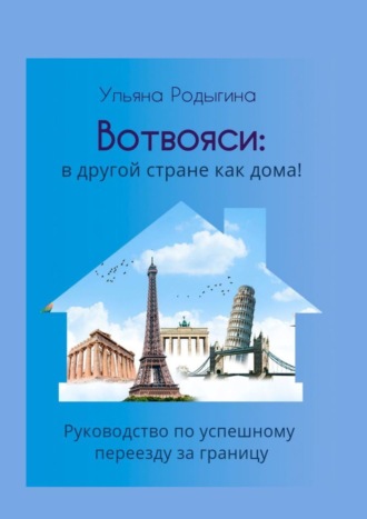 Ульяна Родыгина. Вотвояси: в другой стране как дома! Руководство по успешному переезду за границу