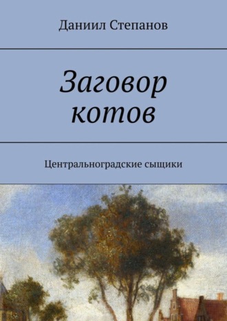 Даниил Степанов. Заговор котов. Центральноградские сыщики