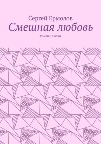 Сергей Ермолов. Смешная любовь. Роман о любви