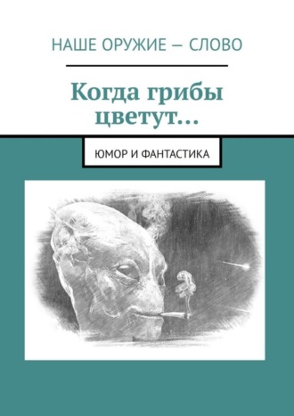 Сергей Ходосевич. Когда грибы цветут… Юмор и фантастика