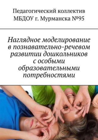 Обложка книги «Наглядное моделирование в познавательно-речевом развитии дошкольников с особыми образовательными потребностями»