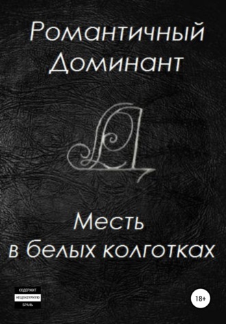 Романтичный Доминант. Месть в белых колготках