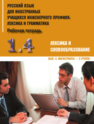 Коллектив авторов. Русский язык для иностранных учащихся инженерного профиля: лексика и грамматика. Часть 1. Лексика и словообразование. Выпуск 4. Магистранты – 3 группа