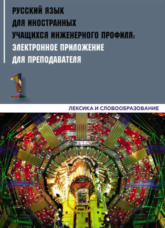 Обложка книги «Русский язык для иностранных учащихся инженерного профиля: электронное приложение для преподавателя. Часть 1. Лексика и словообразование»