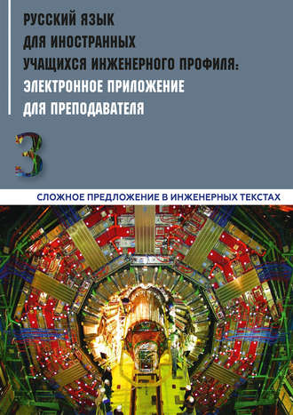 Коллектив авторов. Русский язык для иностранных учащихся инженерного профиля: электронное приложение для преподавателя. Часть 3. Сложное предложение в инженерных текстах