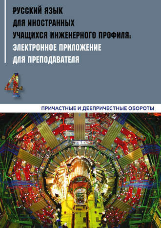 Коллектив авторов. Русский язык для иностранных учащихся инженерного профиля: электронное приложение для преподавателя. Часть 4. Причастные и деепричастные обороты