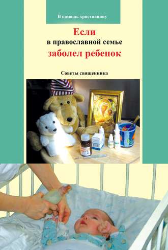 Обложка книги «Если в православной семье заболел ребенок. Советы священника»