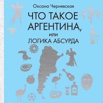 Обложка книги «Что такое Аргентина, или Логика абсурда»