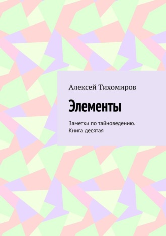 Алексей Тихомиров. Элементы. Заметки по тайноведению. Книга десятая