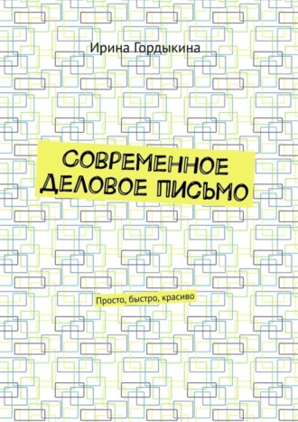 Обложка книги «Современное деловое письмо. Просто, быстро, красиво»