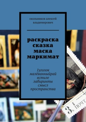 окольников алексей владимирович. раскраска сказка маска маркимат. 1уголок малёванныйрай встиле лабиринты смысл пространства