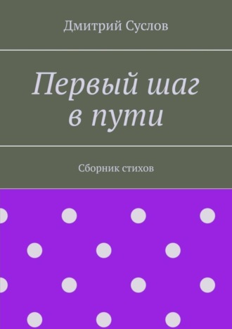 Дмитрий Владимирович Суслов. Первый шаг в пути. Сборник стихов