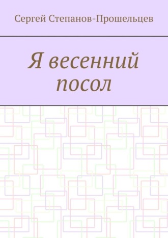 Обложка книги «Я весенний посол. Седьмой сборник стихов поэта»