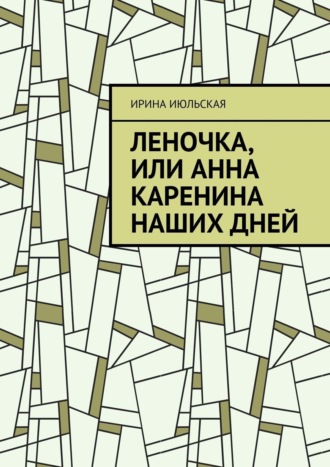 Ирина Июльская. Леночка, или Анна Каренина наших дней