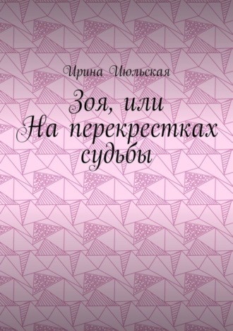 Ирина Июльская. Зоя, или На перекрестках судьбы