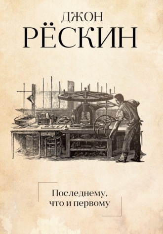 Джон Рёскин. Последнему, что и первому. Четыре очерка основных принципов политической экономии