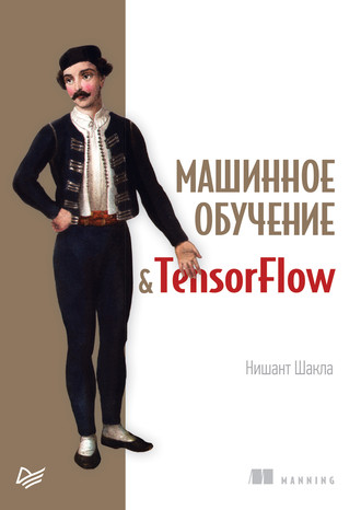 Нишант Шакла. Машинное обучение и TensorFlow (pdf+epub)