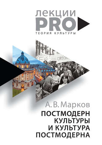 Александр Марков. Постмодерн культуры и культура постмодерна. Лекции по теории культуры