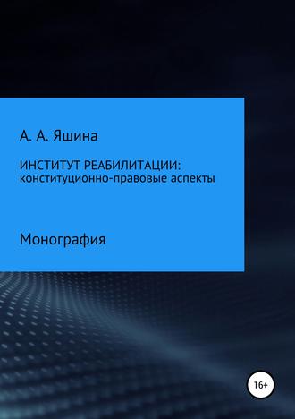 А. А. Яшина. Институт реабилитации: конституционно-правовые аспекты