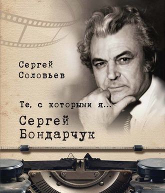 Обложка книги «Те, с которыми я… Сергей Бондарчук»