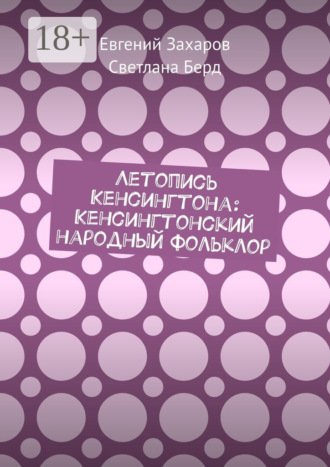Евгений Захаров. Летопись Кенсингтона: Кенсингтонский народный фольклор