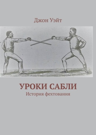 Джон Уэйт. Уроки сабли. История фехтования