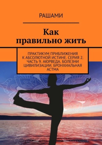 Рашами. Как правильно жить. Практикум приближения к абсолютной истине. Серия 2. Часть 9. Аюрведа. Болезни цивилизации. Бронхиальная астма