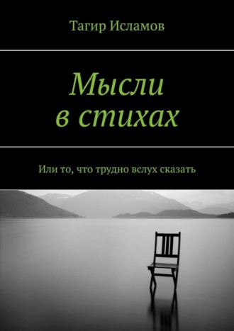 Тагир Ирекович Исламов. Мысли в стихах. Или то, что трудно вслух сказать