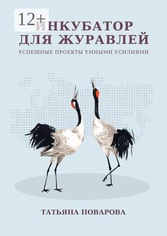Обложка книги «Инкубатор для журавлей. Успешные проекты умными усилиями»