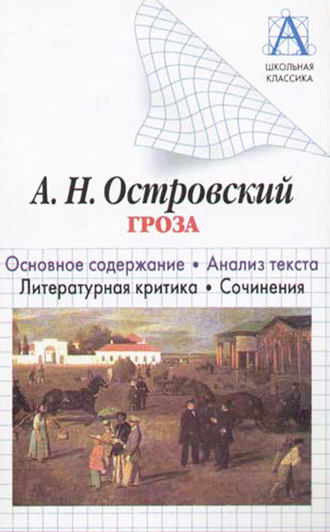 Обложка книги «А. Н. Островский «Гроза». Основное содержание. Анализ текста. Литературная критика. Сочинения»