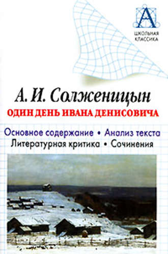 Обложка книги «А. И. Солженицын «Один день Ивана Денисовича». Основное содержание. Анализ текста. Литературная критика. Сочинения»