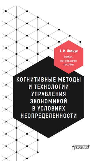 А. И. Иванус. Когнитивные методы и технологии управления экономикой в условиях неопределенности