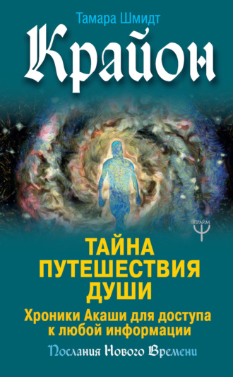 Обложка книги «Крайон. Тайна Путешествия Души. Хроники Акаши для доступа к любой информации»