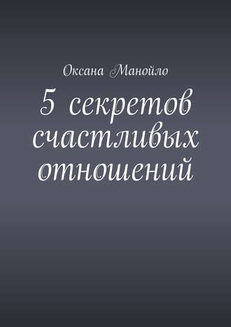 Оксана Манойло. 5 секретов счастливых отношений