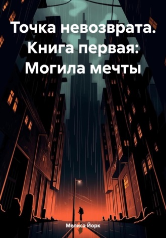 Мелиса Йорк. Точка невозврата. Книга первая: Могила мечты