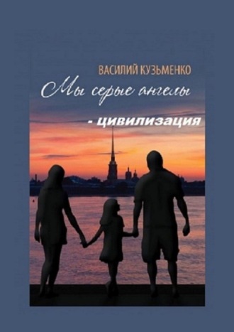 Василий Кузьменко. Мы серые ангелы – цивилизация