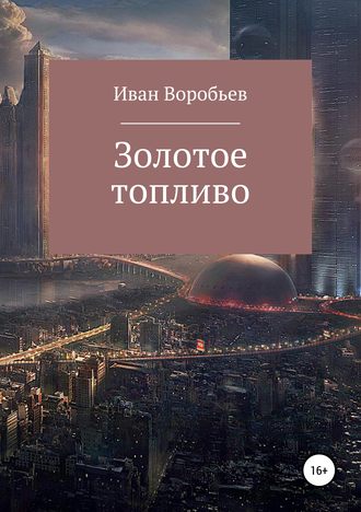 Иван Сергеевич Воробьев. ЗОЛОТОЕ ТОПЛИВО