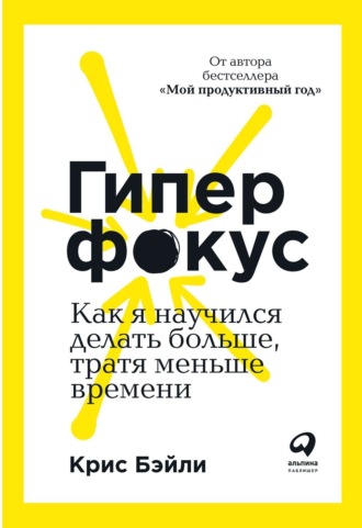 Крис Бэйли. Гиперфокус. Как я научился делать больше, тратя меньше времени