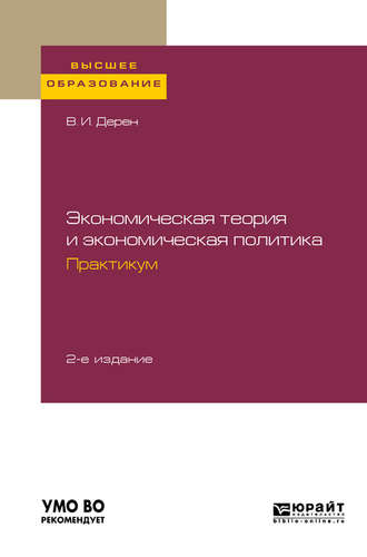 Василий Иосифович Дерен. Экономическая теория и экономическая политика. Практикум 2-е изд., испр. и доп. Учебное пособие для вузов