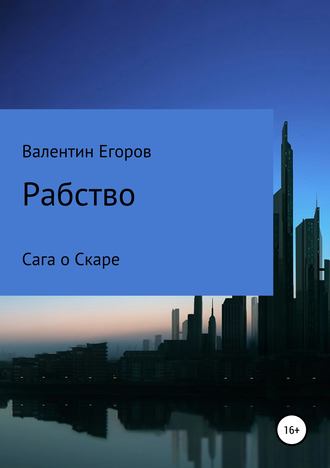 Егоров Валентин Александрович. Рабство. Сага о Скаре. Книга первая