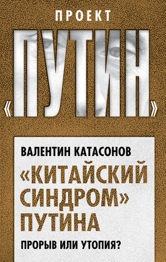 Валентин Юрьевич Катасонов. «Китайский синдром» Путина. Прорыв или утопия