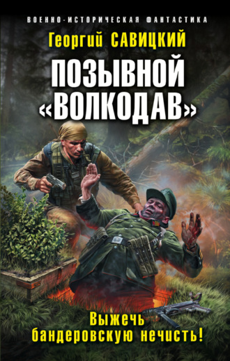 Георгий Савицкий. Позывной «Волкодав». Выжечь бандеровскую нечисть