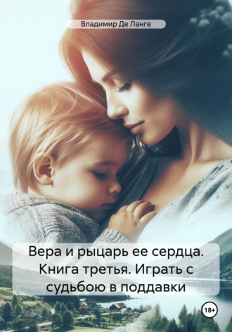 Обложка книги «Вера и рыцарь ее сердца. Книга третья. Играть с судьбою в поддавки»