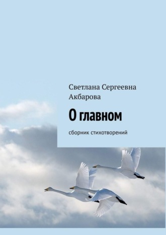 Светлана Сергеевна Акбарова. О главном. Сборник стихотворений