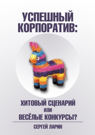 Обложка книги «Успешный корпоратив. Хитовый сценарий или весёлые конкурсы?»