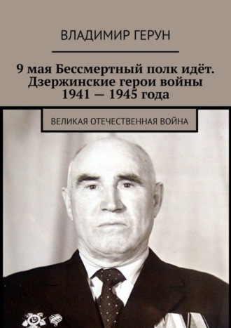Обложка книги «9 мая Бессмертный полк идёт. Дзержинские герои войны 1941 – 1945 года. Великая Отечественная война»