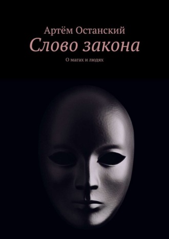 Артём Останский. Слово закона. О магах и людях