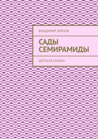 Обложка книги «Сады Семирамиды. Детская сказка»