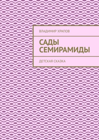 Владимир Храпов. Сады Семирамиды. Детская сказка