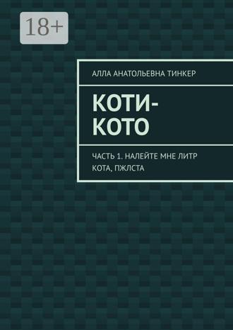 Обложка книги «Коти-кото. Часть 1. Налейте мне литр кота, пжлста»